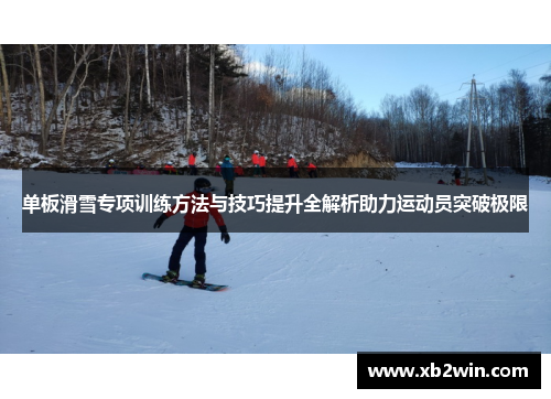 单板滑雪专项训练方法与技巧提升全解析助力运动员突破极限